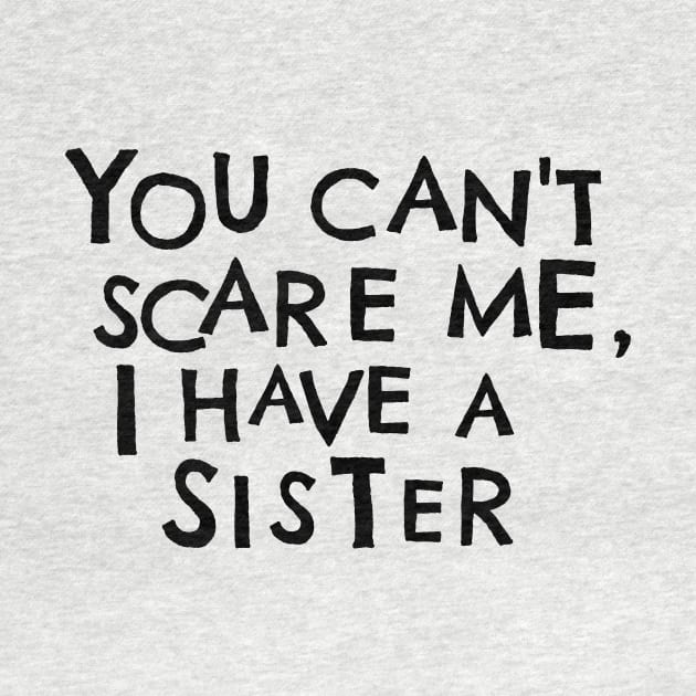 You Cant Scare Me, I Have A Sister by PhraseAndPhrase